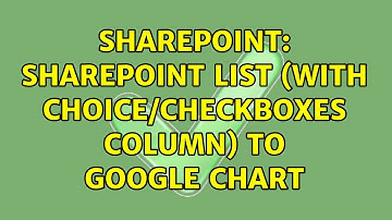 Sharepoint: SharePoint List (with Choice/Checkboxes column) to Google Chart (2 Solutions!!)