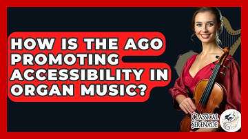 How Is The AGO Promoting Accessibility In Organ Music? - Classical Serenade