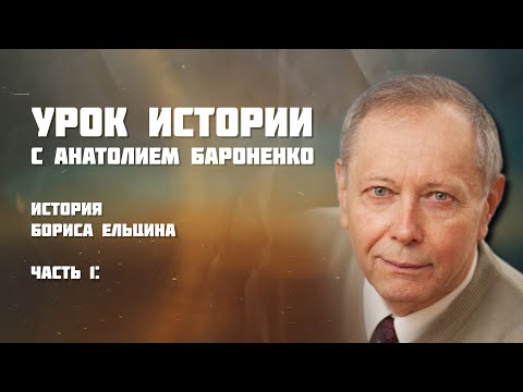 ИСТОРИЯ БОРИСА ЕЛЬЦИНА ЧАСТЬ 1 I УРОК ИСТОРИИ