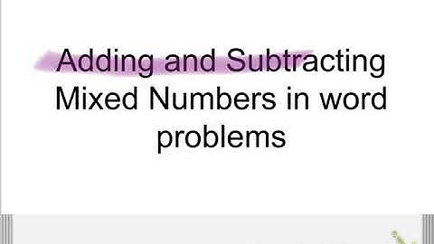 Adding and Subtracting Mixed Numbers in word problems
