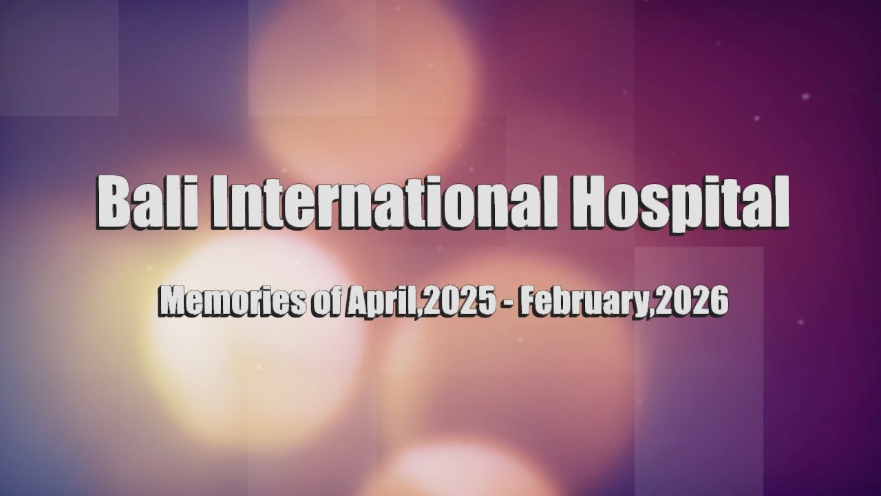 Bali International Hospital | Memories of 2025.4 – 2026.2