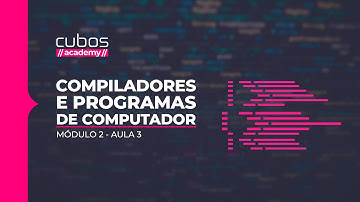 Compiladores e programas de computador [Módulo 2 - Aula 3]