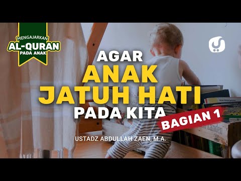 Agar Anak Jatuh Hati Pada Kita Bagian 1 - Ustadz Abdullah Zaen, Lc., MA