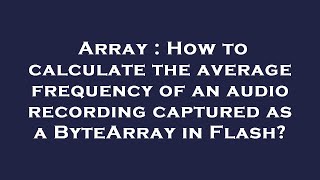 Array : How to calculate the average frequency of an audio recording captured as a ByteArray in Flas