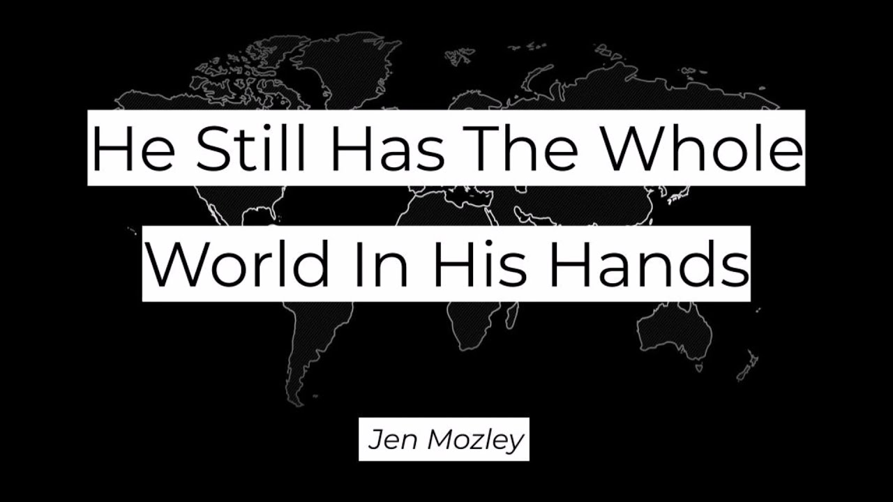 Oh Yes...He Still Has the Whole World in His Hands