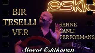 Bi̇r Teselli̇ Ver ,Murat Eski̇horan Sahne Canli 