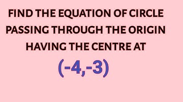 Find the equation of the circle passing through the origin and having the centre at (-4,-3)