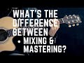 What is the difference, mixing VS mastering?
