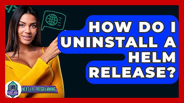 How Do I Uninstall A Helm Release? - Next LVL Programming