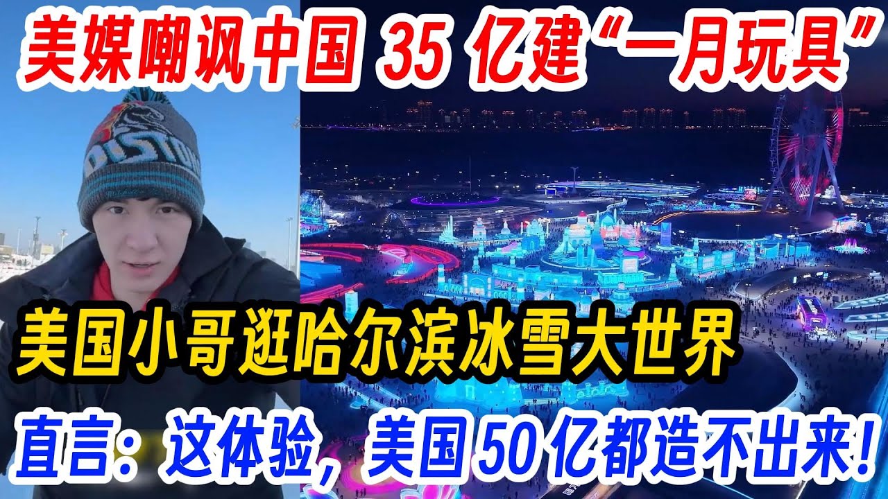 美媒嘲讽中国  35  亿建 “一月玩具”，美国小哥逛哈尔滨冰雪大世界，直言：这体验，美国 50 亿都造不出来！