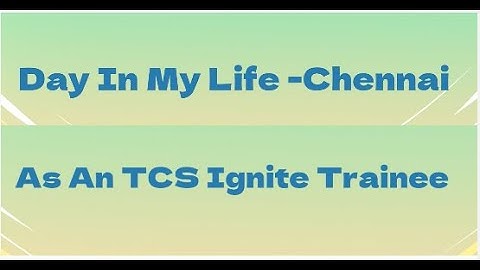 Day in my life in Chennai as an TCS ignite trainee.
