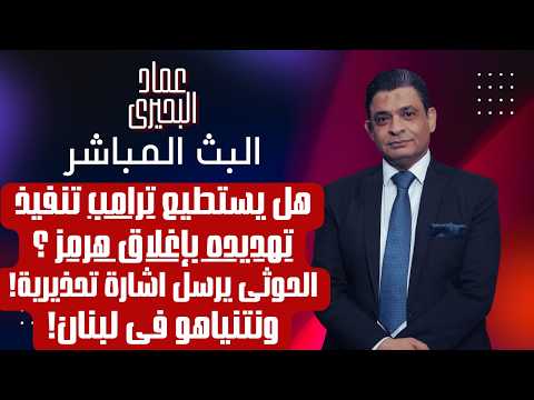 هل يستطيع ترامب تنفيذ تهديده بإغلاق هرمز الحوثى يرسل اشارة تحذيرية ونتنياهو فى لبنان