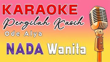 KARAOKE NADA WANITA - PERGILAH KASIH || ODE ALYA