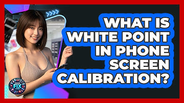 What Is White Point In Phone Screen Calibration? - Phone Fix and Features