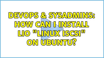 DevOps & SysAdmins: How can I install LIO "Linux iSCSI" on Ubuntu? (2 Solutions!!)