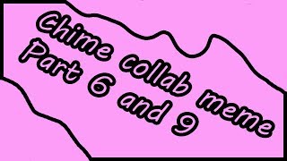 Chime Big Collab Meme part 6 and 9