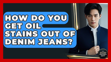 How Do You Get Oil Stains Out Of Denim Jeans? - The Sharp Dressed Gent
