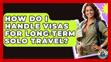 How Do I Handle Visas For Long-term Solo Travel? - Travel With A Backpack