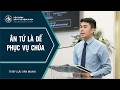 Bài Giảng | ÂN TỨ ĐỂ PHỤC VỤ CHÚA | Thầy Lưu Văn Mạnh