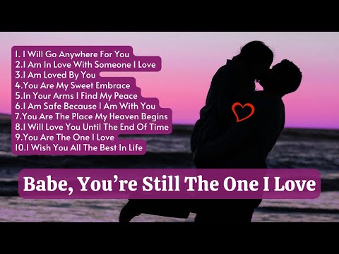 You Re Still The One I Love Emotional Romantic Love Songs Collection