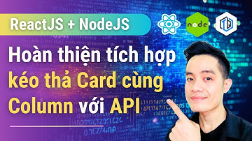 71. Hoàn thiện tích hợp kéo thả Card với API (part 1) | ReactJS, NodeJS, MongoDB | TrungQuanDev