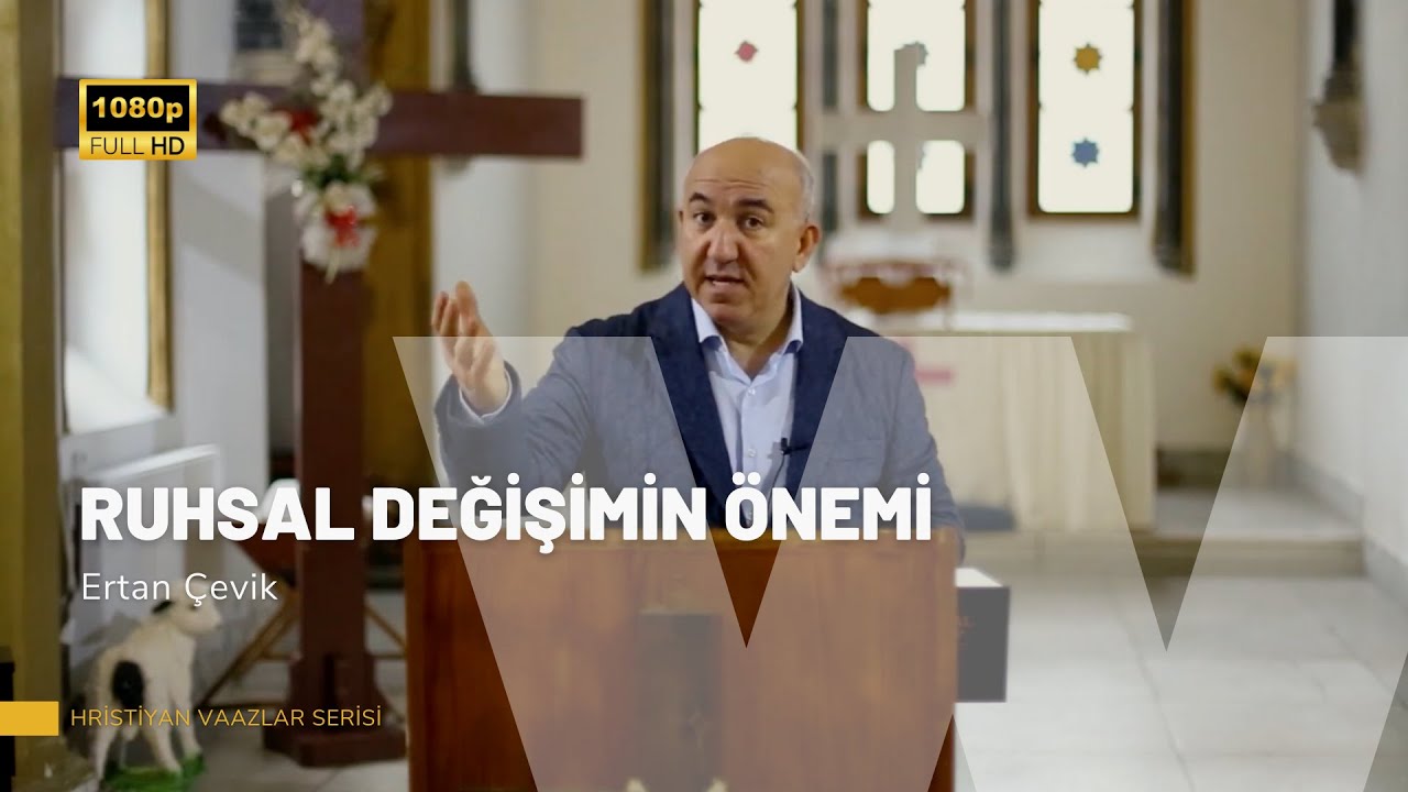Ruhsal Değişimin Önemi | Ertan Çevik | Hristiyan Vaazlar