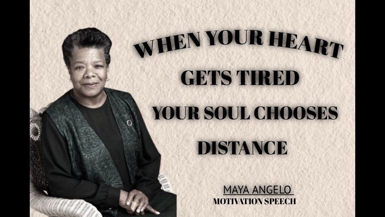 WHEN YOUR HEARTS GETS TIRED , YOUR SOUL CHOOSES DISTANCE || MAYA ANGELOU