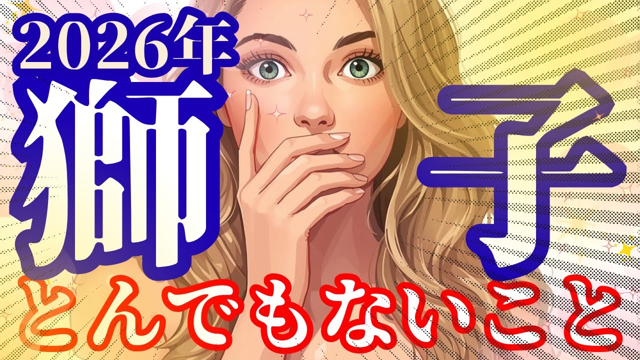2026年【獅子座さん】に起こるとんでもないこと！