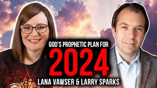 God's Prophetic Plan For 2024 | Lana Vawser & Larry Sparks