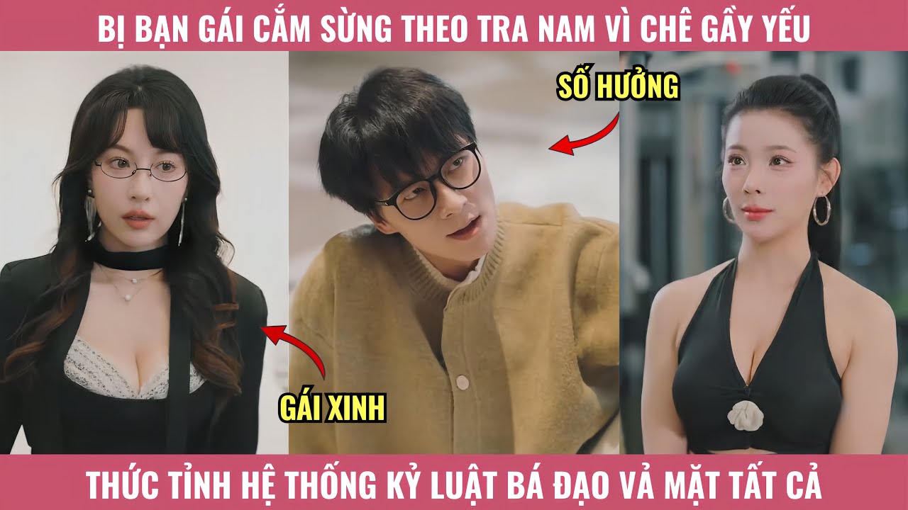Bị Bạn Gái Cắm Sừng Theo Tra Nam Vì Chê Gầy Yếu, Thức Tỉnh Hệ Thống Kỷ Luật Bá Đạo Vả Mặt Tất Cả