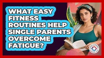 What Easy Fitness Routines Help Single Parents Overcome Fatigue? - Single Parent Support Hub