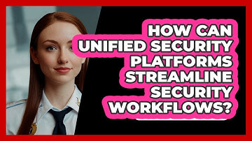 How Can Unified Security Platforms Streamline Security Workflows? - SecurityFirstCorp.com