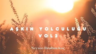 Aşkın Yolculuğu Ney Dinletisi Vol 3 - Neyzen İbrahim Koç - Enstrümantal Müzik