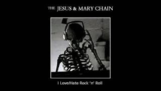 I Hate Rock &amp; Roll - The Jesus &amp; Mary Chain