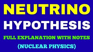 NEUTRINO HYPOTHESIS || FULL EXPLANATION WITH EXAM NOTES || NUCLEAR PHYSICS.