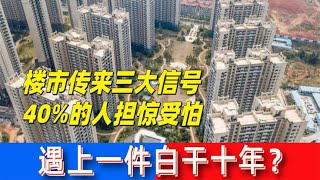 楼市传来三大信号，40人担惊受怕，遇上一件白干十年？