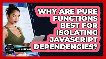 Why Are Pure Functions Best For Isolating JavaScript Dependencies? - JavaScript Toolkit