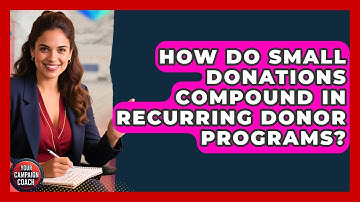 How Do Small Donations Compound In Recurring Donor Programs? - Your Campaign Coach