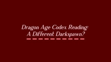 Dragon Age Codex Reading: A Different Darkspawn?