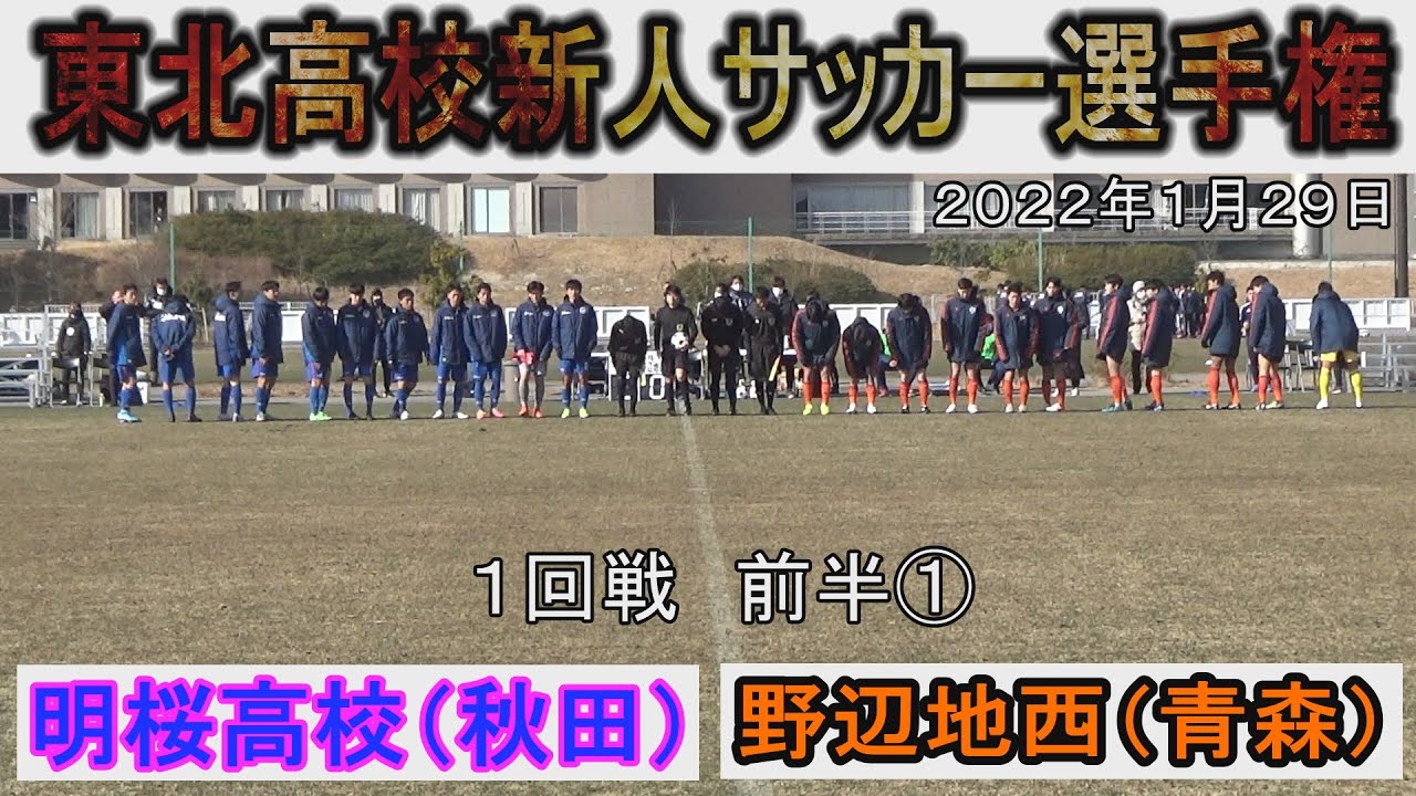 東北高校新人サッカー選手権１回戦 明桜高校 秋田 Vs野辺地西 青森 前半 22年1月29日 Youtube
