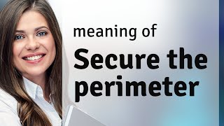 Securing the Perimeter: Understanding Its Meaning & Use