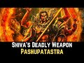 Pashupatastra  deadliest weapon of shiva