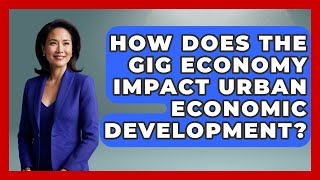 How Does The Gig Economy Impact Urban Economic Development - Demographic Data Answers