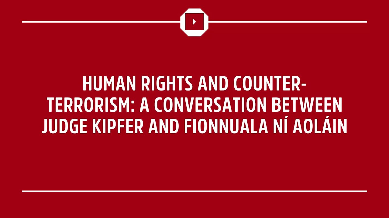 Human Rights and Counter-Terrorism: A Conversation Between Judge Kipfer and Fionnuala Ní Aoláin