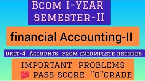 Bcom semester-2  financial Accounting-II  unit-4 Accounts from incomplete records  important  prblms