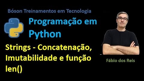 10 - Python - Strings 01 - Concatenação, Repetição, Imutabilidade e a Função len()