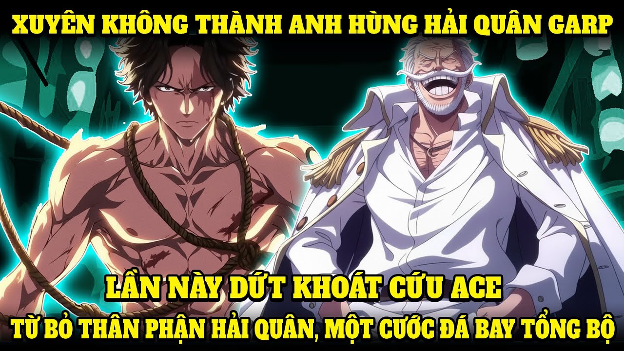 XUYÊN KHÔNG VÀO ONE PIECE VÀ TRỞ THÀNH GARP, LẦN NÀY DỨT KHOÁT TỪ BỎ THÂN PHẬN HẢI QUÂN