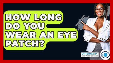How Long Do You Wear An Eye Patch? - Optometry Knowledge Base
