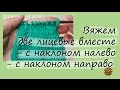 Как вязать две лицевые вместе с наклоном направо и налево. Вязание для начинающих. Начни вязать!