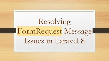 Resolving FormRequest Message Issues in Laravel 8
